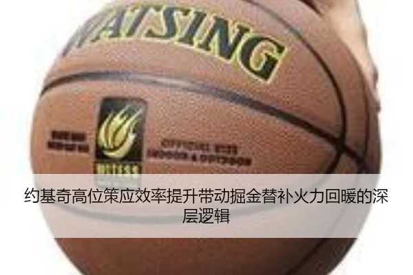 约基奇高位策应效率提升带动掘金替补火力回暖的深层逻辑
